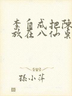 李自成把陈圆圆放在八仙桌前