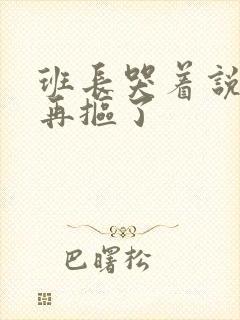 班长哭着说不能再抠了