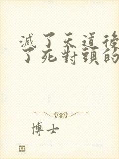 灭了天道后我成了死对头的师妹