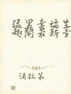 猛男幸福生活笔趣阁最新章节小说