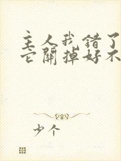 主人我错了请把它关掉好不好