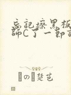 忘记擦黑板被老师C了一节课