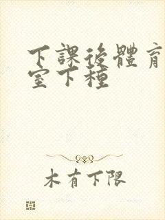 下课后体育器材室下种