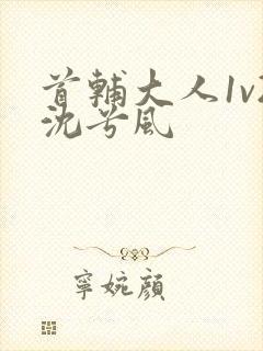 首辅大人1v2沈兮风