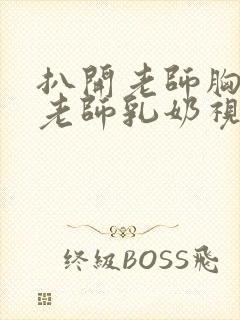 扒开老师胸罩喝老师乳奶视频