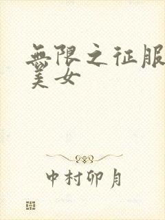 无限之征服天下美女