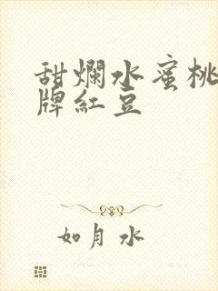 甜烂水蜜桃 黄牌红豆