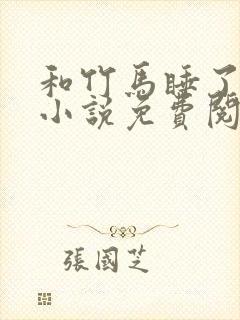 和竹马睡了以后小说免费阅读全文笔趣