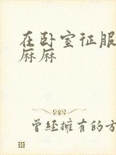 在卧室征服美艳麻麻