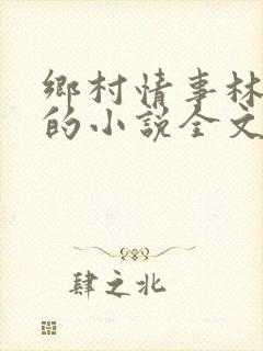 乡村情事林大牛的小说全文免费阅读无弹窗的