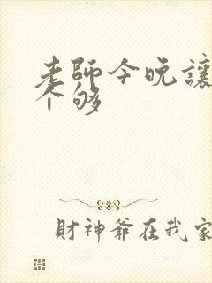 老师今晚让你爽个够