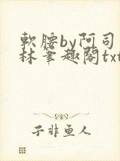 软腰by阿司匹林笔趣阁txt