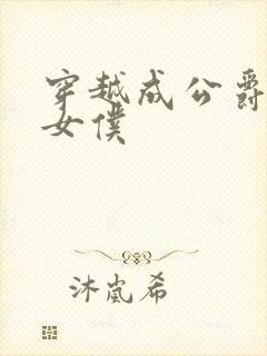 穿越成公爵家的女仆