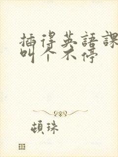 插得英语课代表叫个不停