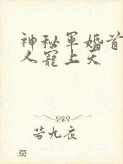 神秘军婚首长大人宠上天