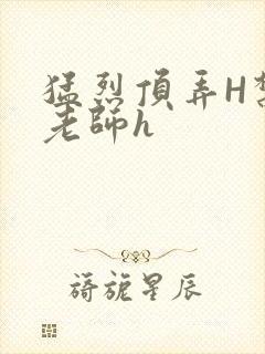 猛烈顶弄H禁欲老师h