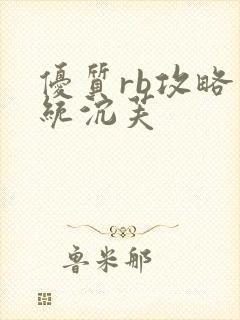 优质rb攻略系统沉芙