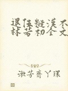 退伍糙汉不经撩林若初全文