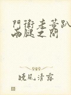 门卫老董趴在我两腿之间