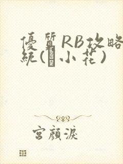 优质RB攻略系统(寀小花)