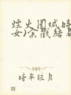 烟火围城时(父女)余戳结局