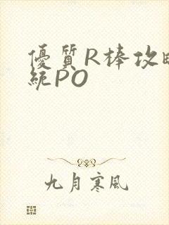 优质R棒攻略系统PO