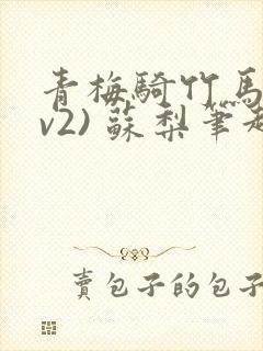 青梅骑竹马(1v2) 苏梨笔趣阁
