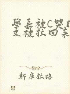 学长被C哭爬走又被拉回来