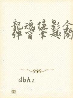 龙魂侠影全文无弹窗笔趣阁