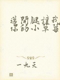 迈开腿让我尝尝你的小草莓