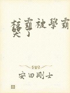 校霸被学霸A咬哭了