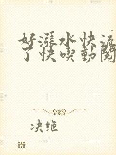 好涨水快流出来了快吃动阅读