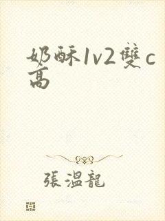 奶酥1v2双c高
