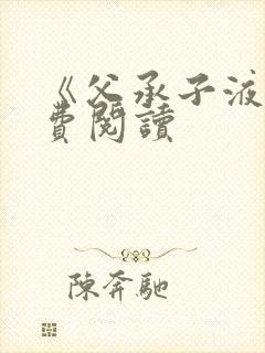 《父承子液》免费阅读