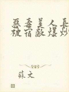 恶毒美人长批后被宿敌爆炒了