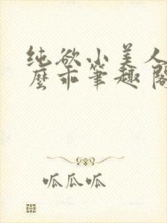 纯欲小美人他那么乖笔趣 阁