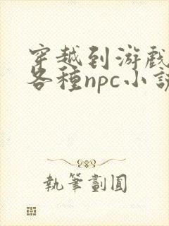 穿越到游戏里和各种npc小说