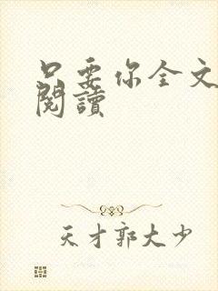 只要你全文免费阅读