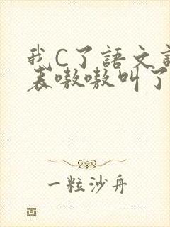 我C了语文课代表嗷嗷叫了一节课