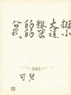 公的粗大挺进了我的密道小说