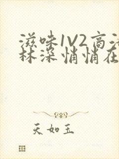 滋味1V2商洛林深悄悄在线阅读