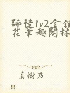 师徒1v2金银花笔趣阁林妙妙