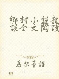 乡村小说龙根小说全文阅读