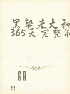 黑帮老大和我的365天完整版免费中文小说