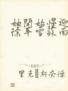 她开始慢迎迎合徐平雪苏南风