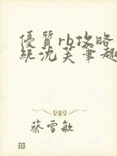 优质rb攻略系统沈芙笔趣阁