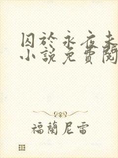 囚于永夜未删减小说免费阅读