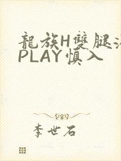 龙族H双腿涨灌PLAY慎入