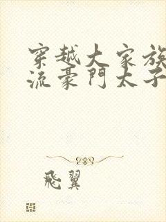 穿越大家族之风流豪门太子爷