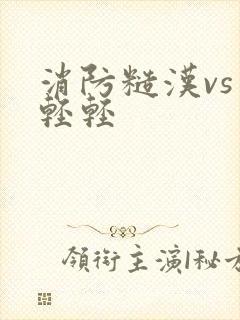 消防糙汉vs宋轻轻